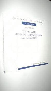 Turkki ja EU : yhteisen tulevaisuuden rakentaminen = [Turkey and the EU : building a common future] : Martti Ahtisaari -luento 9102008