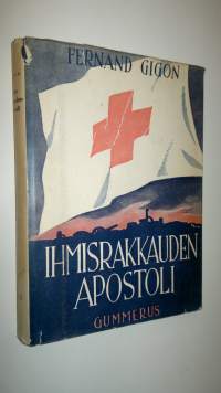 Ihmisrakkauden apostoli : Henri Dunantin, Punaisen Ristin perustajan, elämänkuva