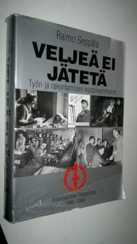 Veljeä ei jätetä : työn ja rakentamisen vuosikymmenet : Sotainvalidien veljesliitto 1940-1990