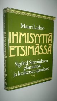 Ihmisyyttä etsimässä : Sigfrid Sireniuksen elämäntyö ja keskeiset ajatukset