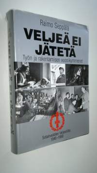 Veljeä ei jätetä : työn ja rakentamisen vuosikymmenet : Sotainvalidien veljesliitto 1940-1990