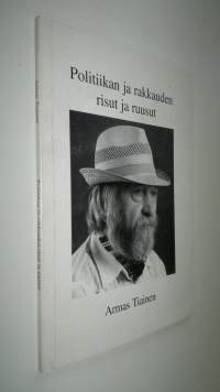 Politiikan ja rakkauden risut ja ruusut : novelleja, satuja, lauluja, kertomuksia elämästä arjesta ja ehkä vähän juhlastakin