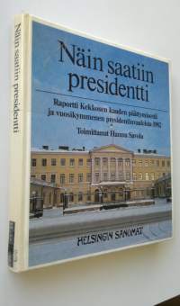 Näin saatiin presidentti : raportti Kekkosen kauden päättymisestä ja vuosikymmenen presidentinvaaleista 1982