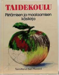 Taidekoulu - piirtämisen ja maalaamisen käsikirja. (Taide, ohjekirja)