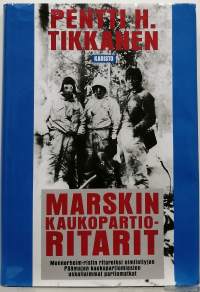 Marskin kaukopartioritarit - Mannerheim-ristin ritareiksi nimitettyjen Päämajan kaukopartiomiesten uskaliaimmat partioretket. (Sotahistoria)
