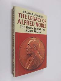 The Legacy of Alfred Nobel - The Story Behind the Nobel Prizes