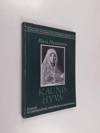 Kaunis hyvä : esseitä kirjallisuudesta, estetiikasta ja uskonnosta (signeerattu, tekijän omiste)