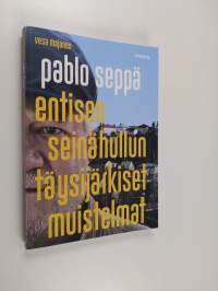 Pablo Seppä : entisen seinähullun täysijärkiset muistelmat - Entisen seinähullun täysijärkiset muistelmat