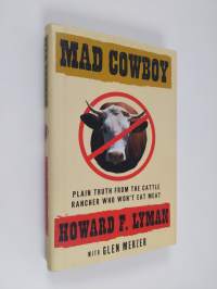 Mad Cowboy - Plain Truth from the Cattle Rancher who Won&#039;t Eat Meat