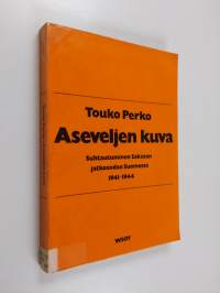 Aseveljen kuva : Suhtautuminen Saksaan jatkosodan Suomessa 1941-1944