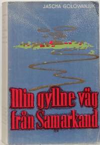 Min gyllene väg från Samarkand. (Romaani, omaelämänkerta)