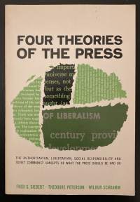 Four Theories of the Press - The Authoritarian, Libertarian, Social Responsibility and Soviet Concepts of what the Press should Be and Do
