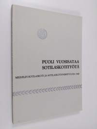 Puoli vuosisataa sotilaskotityötä : Mikkelin sotilaskoti ja sotilaskotiyhdistys 1918-1968