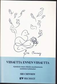 Viisautta ennen viisautta, 1995. Kirja sisältää Sri Chinmoyn ennen suomentamattomia aforismeja ja runoja, joita täydentävät hänen lintuaiheiset piirroksensa.