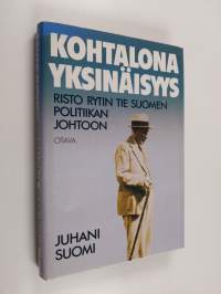 Kohtalona yksinäisyys : Risto Rytin tie Suomen politiikan johtoon