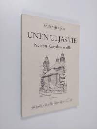 Unen uljas tie : kerran Karjalan mailla (signeerattu)