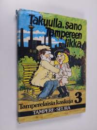 Takuulla, sano Tampereen likka : Tamperelaisia kaskuja 3 : Tampereen seudun huumoria