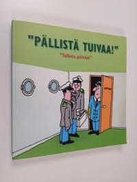 Pällistä tuivaa! : tullista päivää!