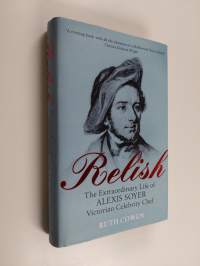 Relish - The Extraordinary Life of Alexis Soyer, Victorian Celebrity Chef