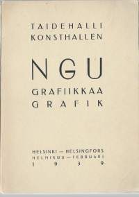 NGU : Pohjoismainen Graafillinen Unioni : Nordiska Grafik Unionen : Tanska - Suomi - Islanti - Norja - Ruotsi : Taidehalli - Konsthallen  1939/Taidehalli 1939.