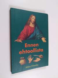 Ennen ehtoollista - rippisanoja, virikkeitä ehtoollisvieraan valmistautumiseen ja rukouksia kirkkovuodeksi