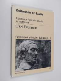 Kokonaan en kuole : Aleksandr Puskinin elämää ja tuotantoa