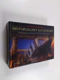 Maailman pahimmat historialliset katastrofit : tuhoisimmat suuronnettomuudet kautta aikojen