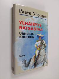 Ylhäisyys ratsastaa urheilukouluun : rurali-kersantti T. J. A. Heikkilä junior seikkailee (signeerattu, tekijän omiste)