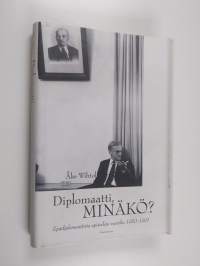 Diplomaatti, minäkö : epädiplomaattisia episodeja vuosilta 1950-1991