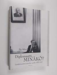 Diplomaatti, minäkö : epädiplomaattisia episodeja vuosilta 1950-1991