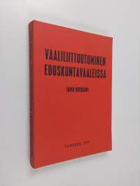 Vaaliliittoutuminen eduskuntavaaleissa : tutkimus puolueiden vaaliliitoista 1907-1975 ja vaaliliittoutumispolitiikasta vuosien 1970 ja 1972 eduskuntavaaleissa