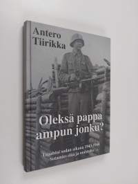 Oleksä pappa ampun jonku? : tapahtui sodan aikana 1943-1944 : sotamies elää ja muistelee (signeerattu, tekijän omiste)