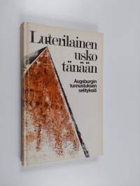 Luterilainen usko tänään : Augsburgin tunnustuksen selityksiä