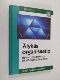 Älykäs organisaatio : tiedon, osaamisen ja suorituksen johtaminen