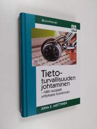 Tietoturvallisuuden johtaminen : näin suojaat yrityksesi toiminnan