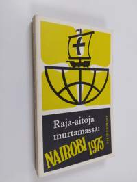 Raja-aitoja murtamassa : Nairobi 1975 : Kirkkojen maailmanneuvoston 23.11.-10.12.1975 Nairobissa Keniassa pidetyn viidennen yleiskokouksen asiakirjoja