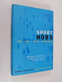 Smart mobs : the next social revolution - Transforming cultures and communities in the age of instant access