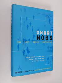 Smart mobs : the next social revolution - Transforming cultures and communities in the age of instant access
