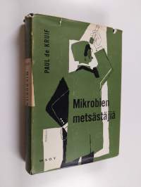 Mikrobien metsästäjiä : kuvauksia tutkijain taisteluista ihmiskunnan vaarallisimpia vihollisia vastaan