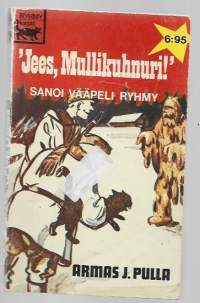 &quot;Jees, mullikuhnuri!&quot; sanoi vääpeli RyhmyKirjaHenkilö Pulla, Armas J., 1904-1981.Karisto [1974]