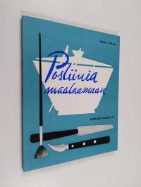 Posliinia maalaamaan : opaskirja, joka teknillisillä neuvoillaan ohjaa Teidät maalaamaan itse posliinia ja fajanssia sekä sommittelemaan eri materiaaleihin ja muo...