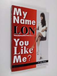 My Name Lon, You Like Me? - A True Story