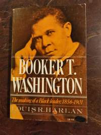 Booker T. Washington. The Making of a Black leader, 1856-1901