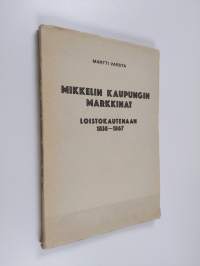 Mikkelin kaupungin markkinat loistokautenaan 1838-1867 : taloushistoriallinen tutkielma