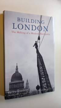 Building London : the making of a modern metropolis (ERINOMAINEN)