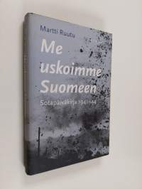 Me uskoimme Suomeen : sotapäiväkirja 1941-44