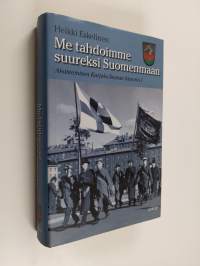 Me tahdoimme suureksi Suomenmaan : Akateemisen Karjala-Seuran historia 1, Tausta, organisaatio, aatteet ja asema yhteiskunnassa 1922-1939