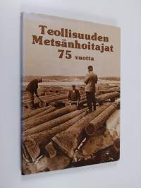 Teollisuuden metsänhoitajat - Industriforstmästarna ry 1911-1986 : 75-vuotishistoriikki