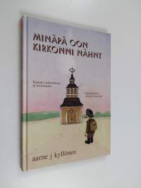 Minäpä oon kirkonni nähny : kansan uskomukset ja kristinusko kainuulaisten elämän menossa