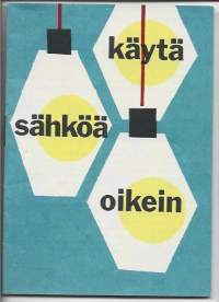 Käytä sähköä oikein / Suomen Sähkölaitosyhdistys ry  16 sivua